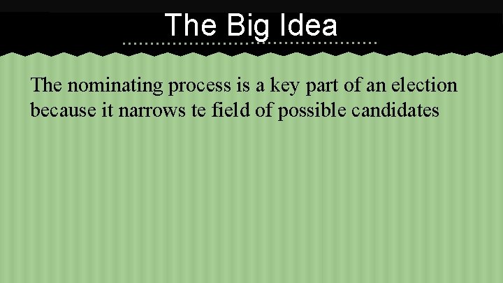 The Big Idea The nominating process is a key part of an election because