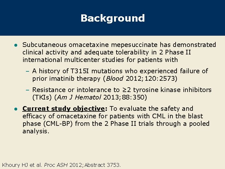 Background l Subcutaneous omacetaxine mepesuccinate has demonstrated clinical activity and adequate tolerability in 2