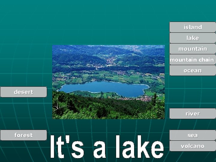 island lake mountain chain ocean desert river forest sea volcano 