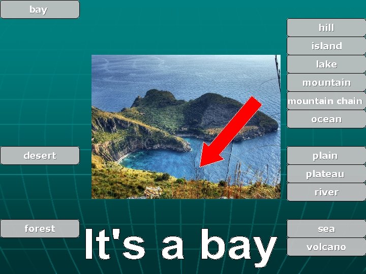 bay hill island lake mountain chain ocean desert plain plateau river forest sea volcano