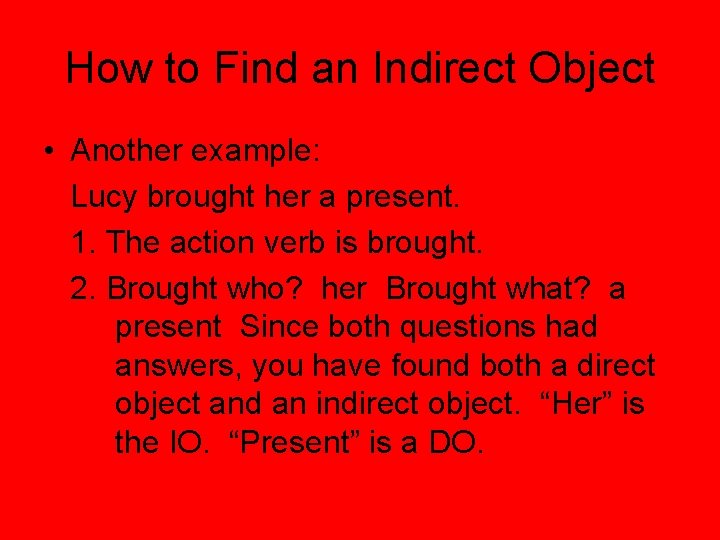 How to Find an Indirect Object • Another example: Lucy brought her a present.