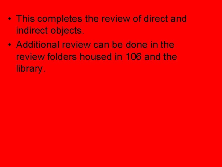  • This completes the review of direct and indirect objects. • Additional review