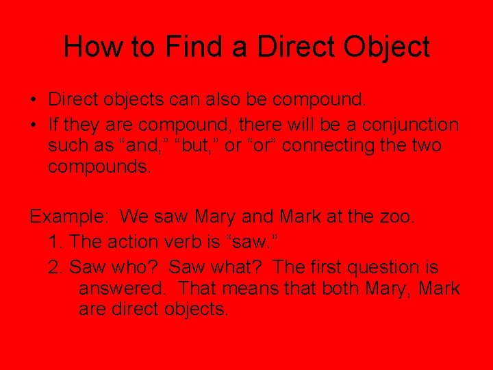 How to Find a Direct Object • Direct objects can also be compound. •