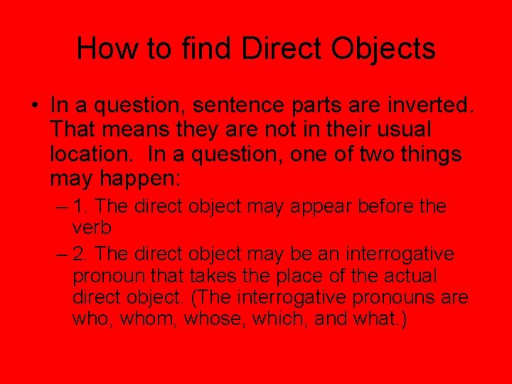 How to find Direct Objects • In a question, sentence parts are inverted. That