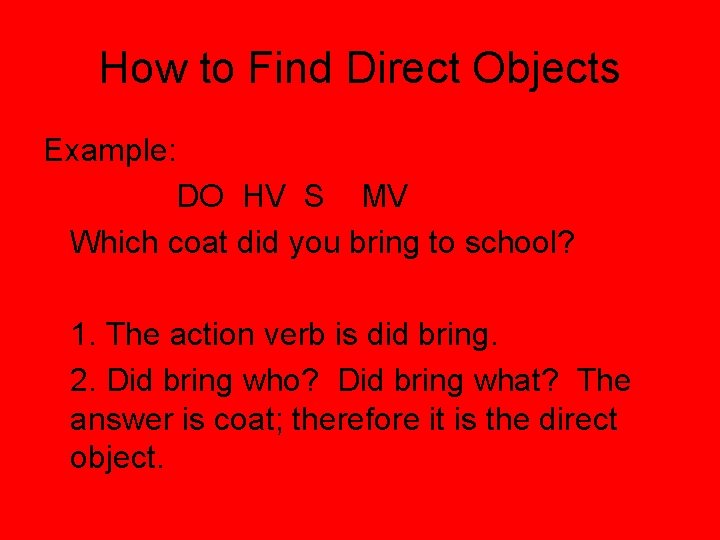 How to Find Direct Objects Example: DO HV S MV Which coat did you
