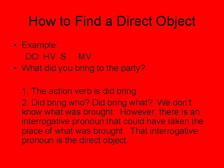 How to Find a Direct Object • Example: DO HV S MV • What