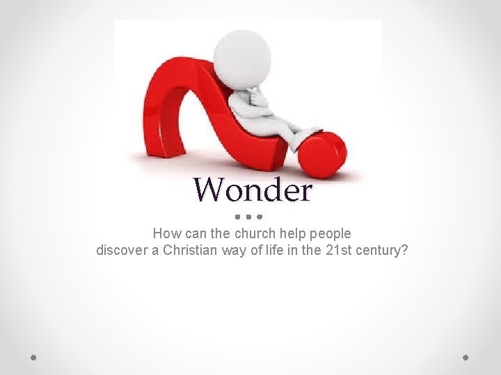Wonder How can the church help people discover a Christian way of life in