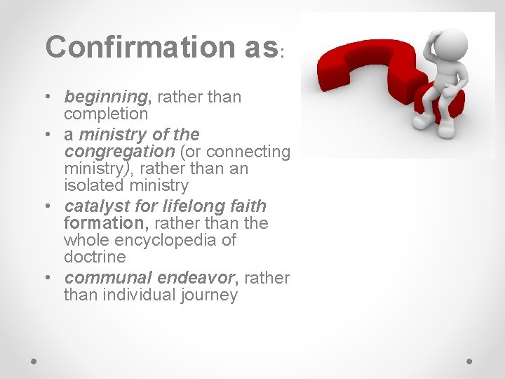 Confirmation as: • beginning, rather than completion • a ministry of the congregation (or