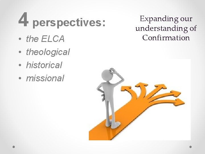 4 perspectives: • • the ELCA theological historical missional Expanding our understanding of Confirmation