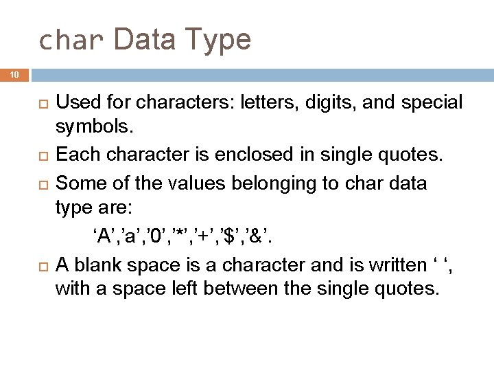 char Data Type 10 Used for characters: letters, digits, and special symbols. Each character