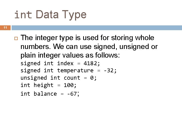 int Data Type 11 The integer type is used for storing whole numbers. We