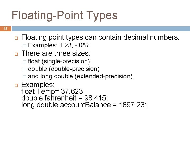 Floating-Point Types 12 Floating point types can contain decimal numbers. � Examples: 1. 23,