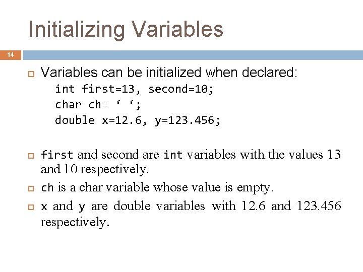 Initializing Variables 14 Variables can be initialized when declared: int first=13, second=10; char ch=