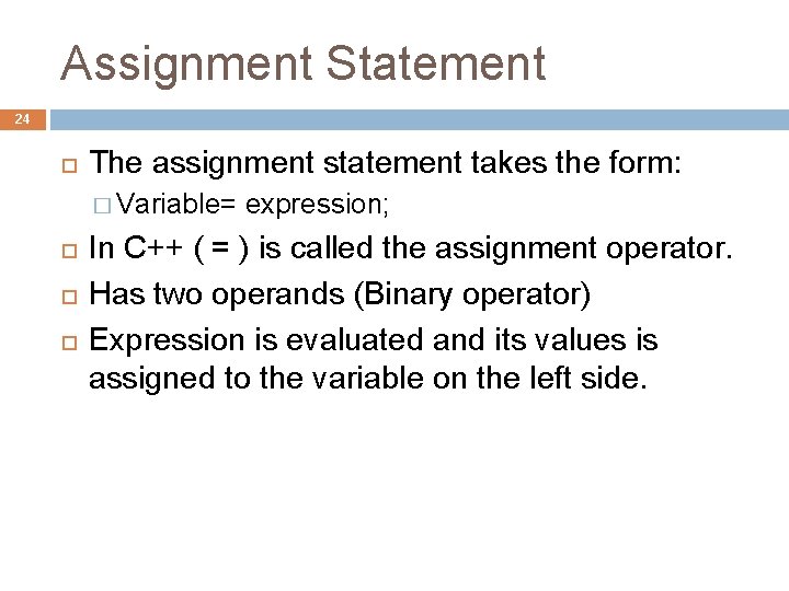 Assignment Statement 24 The assignment statement takes the form: � Variable= expression; In C++