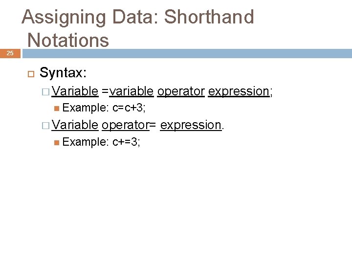25 Assigning Data: Shorthand Notations Syntax: � Variable =variable operator expression; Example: � Variable
