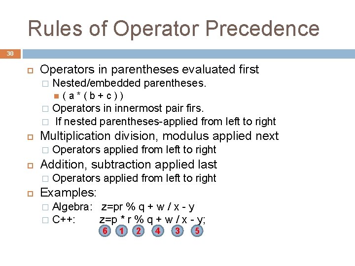Rules of Operator Precedence 30 Operators in parentheses evaluated first � Nested/embedded parentheses. (a*(b+c))