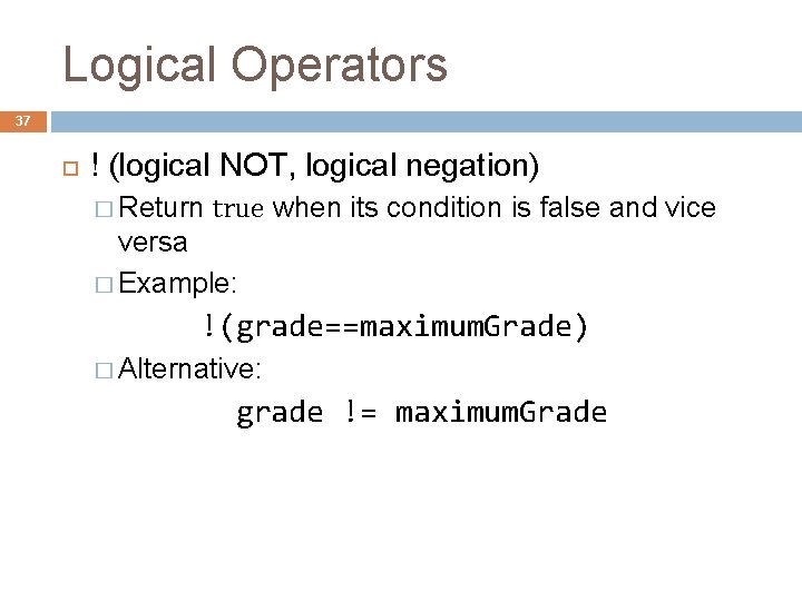 Logical Operators 37 ! (logical NOT, logical negation) � Return true when its condition