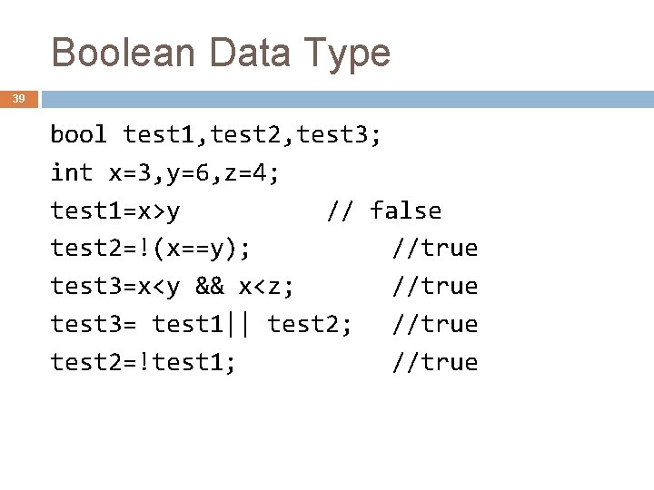 Boolean Data Type 39 bool test 1, test 2, test 3; int x=3, y=6,