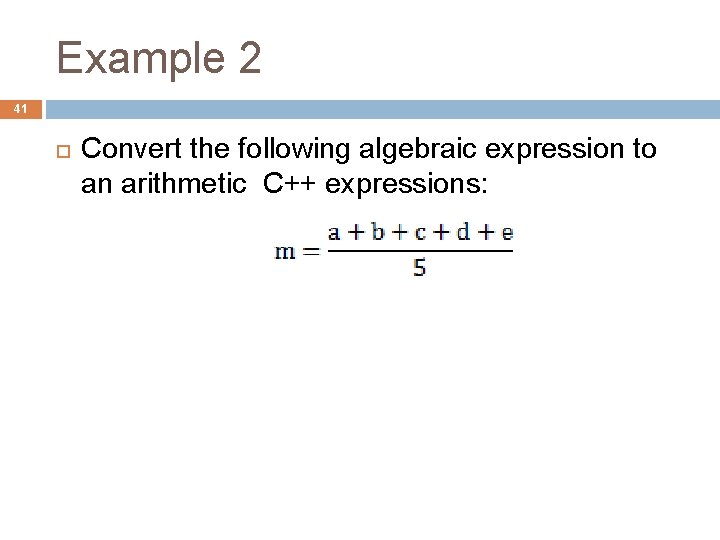 Example 2 41 Convert the following algebraic expression to an arithmetic C++ expressions: 