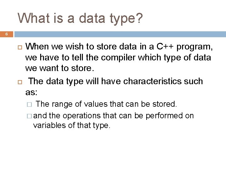 What is a data type? 6 When we wish to store data in a