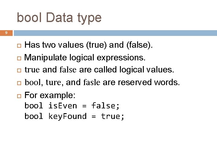 bool Data type 9 Has two values (true) and (false). Manipulate logical expressions. true