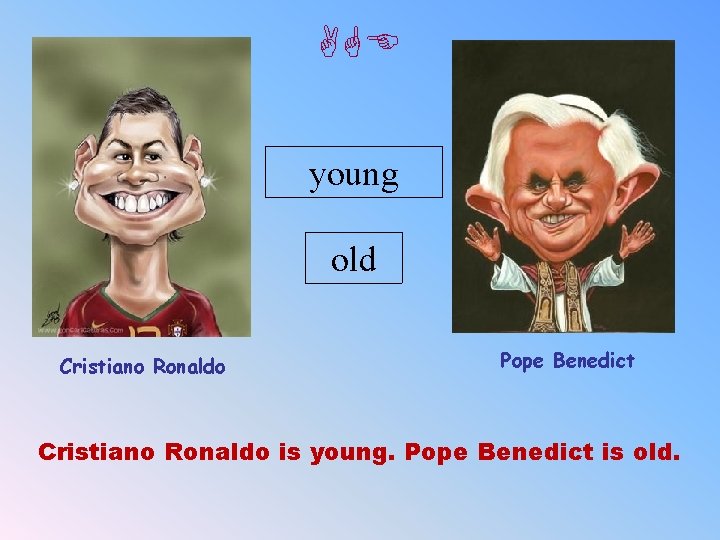 AGE young old Cristiano Ronaldo Pope Benedict Cristiano Ronaldo is young. Pope Benedict is