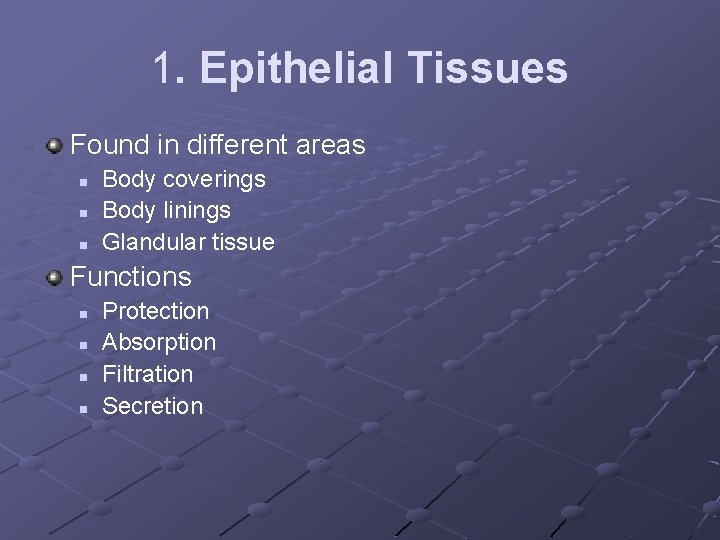 1. Epithelial Tissues Found in different areas n n n Body coverings Body linings