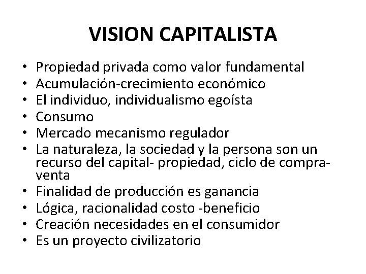 VISION CAPITALISTA • • • Propiedad privada como valor fundamental Acumulación-crecimiento económico El individuo,