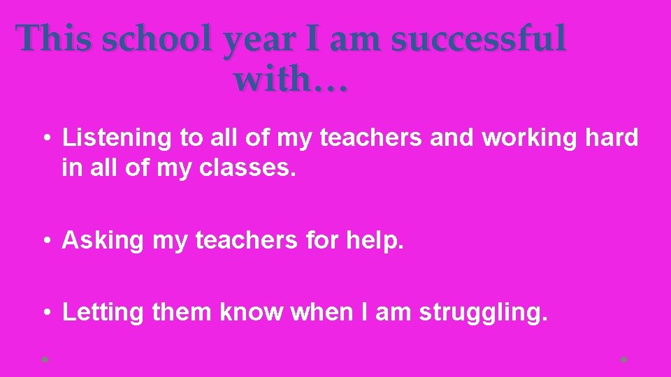 This school year I am successful with… • Listening to all of my teachers