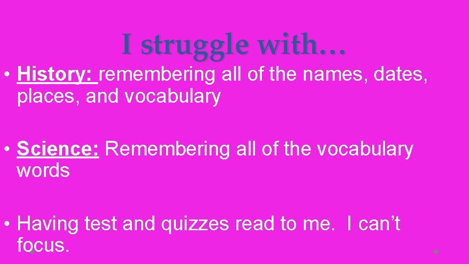 I struggle with… • History: remembering all of the names, dates, places, and vocabulary