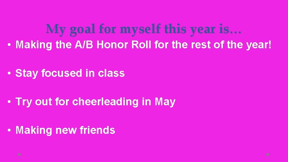 My goal for myself this year is… • Making the A/B Honor Roll for