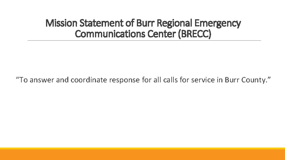 Mission Statement of Burr Regional Emergency Communications Center (BRECC) “To answer and coordinate response