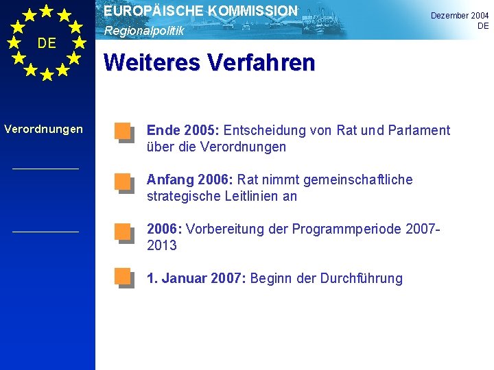 EUROPÄISCHE KOMMISSION DE Verordnungen Regionalpolitik Dezember 2004 DE Weiteres Verfahren Ende 2005: Entscheidung von