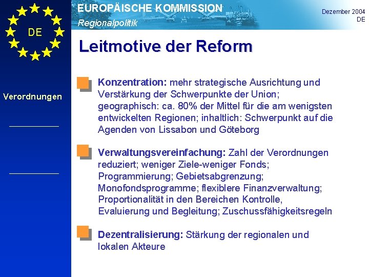 EUROPÄISCHE KOMMISSION DE Verordnungen Regionalpolitik Dezember 2004 DE Leitmotive der Reform Konzentration: mehr strategische