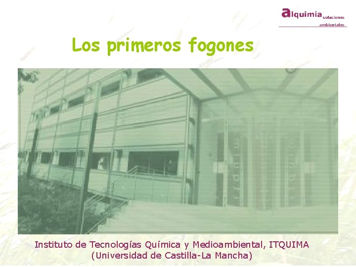 Los primeros fogones Instituto de Tecnologías Química y Medioambiental, ITQUIMA (Universidad de Castilla-La Mancha)