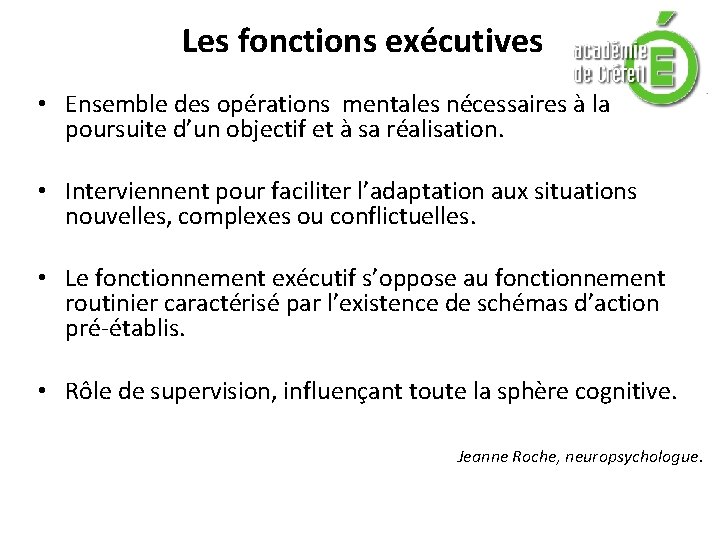 Les fonctions exécutives • Ensemble des opérations mentales nécessaires à la poursuite d’un objectif