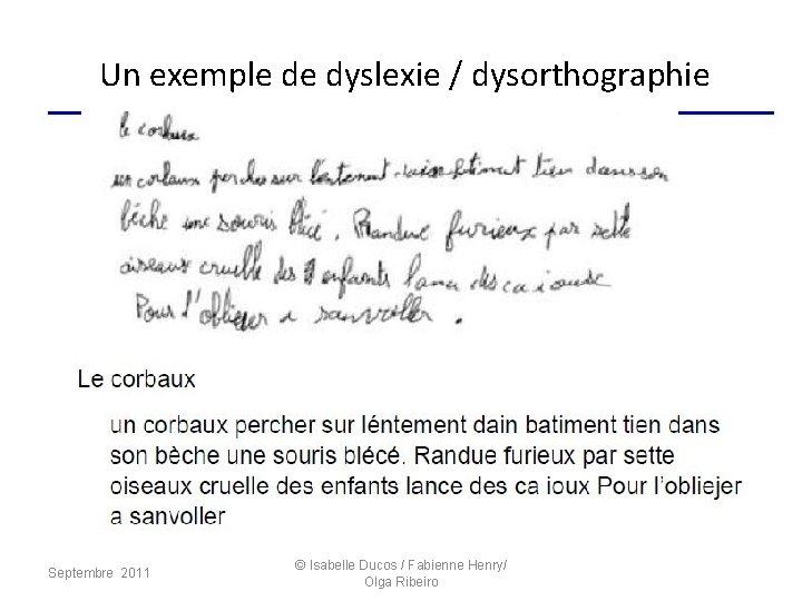 Un exemple de dyslexie / dysorthographie Septembre 2011 © Isabelle Ducos / Fabienne Henry/