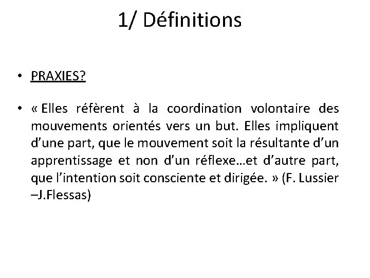 1/ Définitions • PRAXIES? • « Elles réfèrent à la coordination volontaire des mouvements