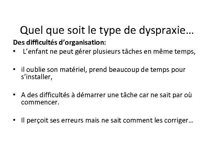 Quel que soit le type de dyspraxie… Des difficultés d’organisation: • L’enfant ne peut