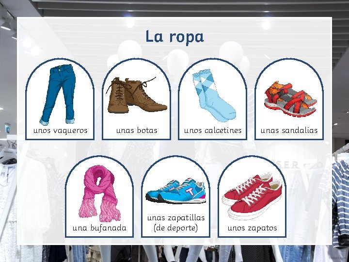 La ropa unos vaqueros unas botas una bufanada unos calcetines unas zapatillas (de deporte)