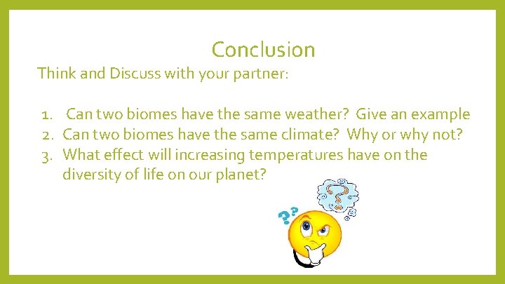 Conclusion Think and Discuss with your partner: 1. Can two biomes have the same