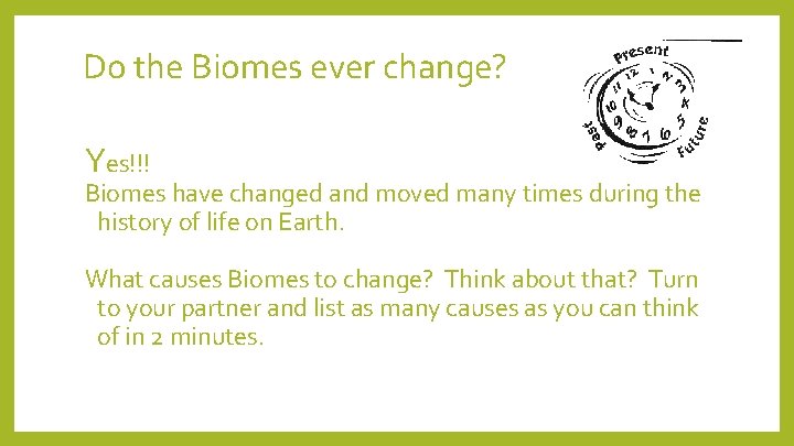 Do the Biomes ever change? Yes!!! Biomes have changed and moved many times during