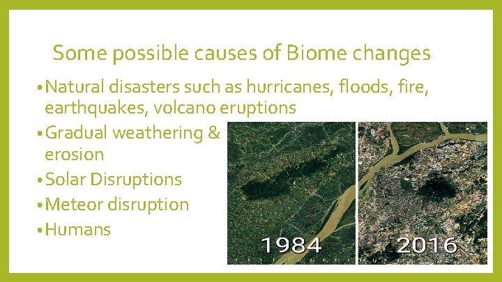 Some possible causes of Biome changes • Natural disasters such as hurricanes, floods, fire,