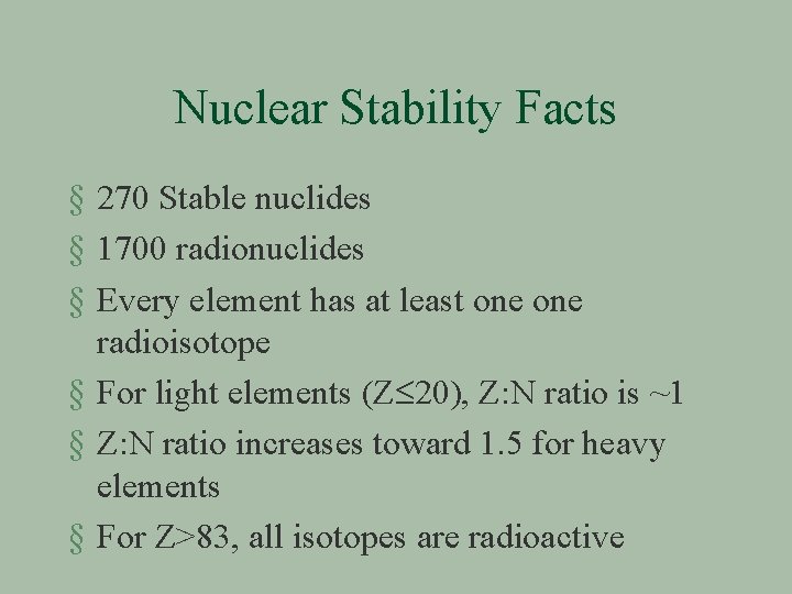 Nuclear Stability Facts § 270 Stable nuclides § 1700 radionuclides § Every element has