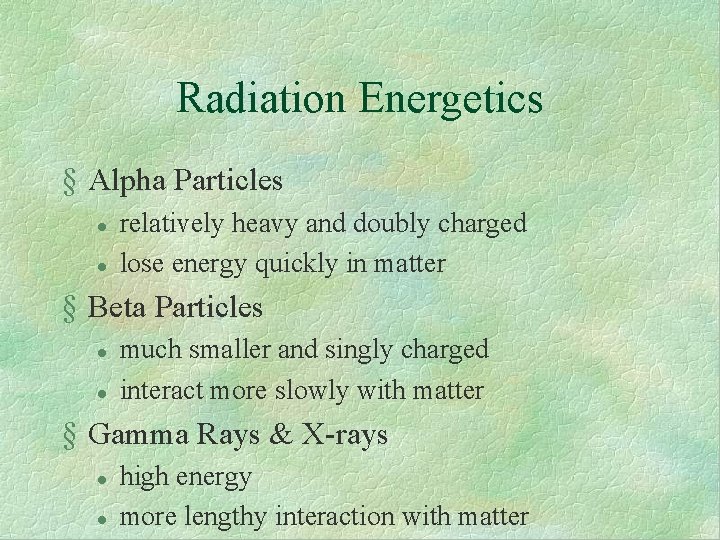 Radiation Energetics § Alpha Particles l l relatively heavy and doubly charged lose energy