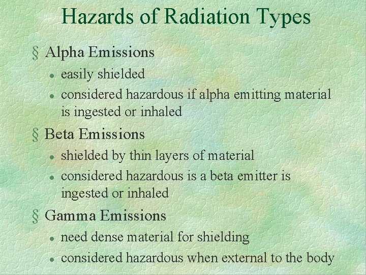 Hazards of Radiation Types § Alpha Emissions l l easily shielded considered hazardous if