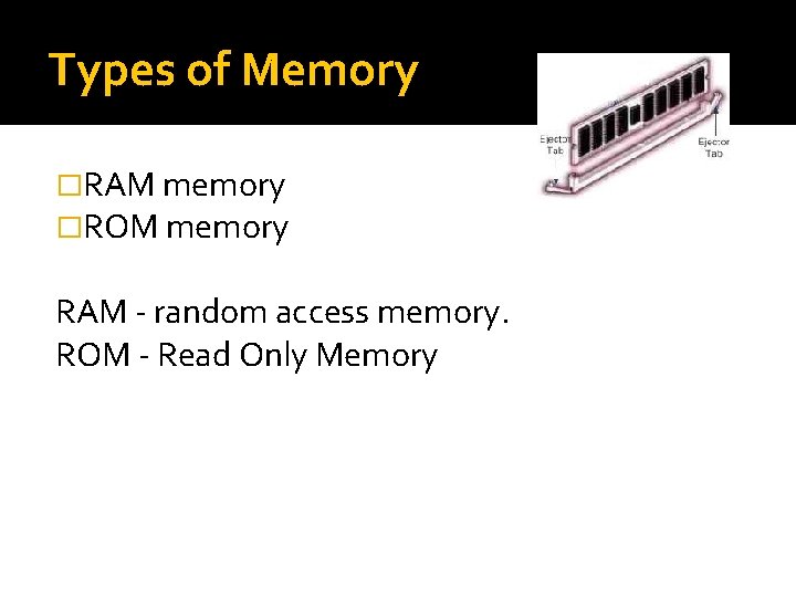 Types of Memory �RAM memory �ROM memory RAM - random access memory. ROM - Types of Memory �RAM memory �ROM memory RAM - random access memory. ROM -