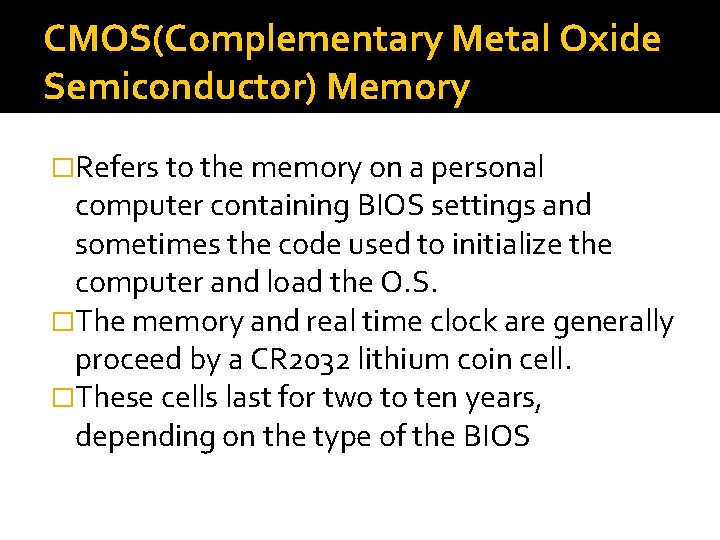 CMOS(Complementary Metal Oxide Semiconductor) Memory �Refers to the memory on a personal computer containing CMOS(Complementary Metal Oxide Semiconductor) Memory �Refers to the memory on a personal computer containing