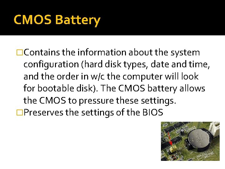 CMOS Battery �Contains the information about the system configuration (hard disk types, date and CMOS Battery �Contains the information about the system configuration (hard disk types, date and