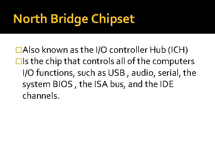 North Bridge Chipset �Also known as the I/O controller Hub (ICH) �Is the chip North Bridge Chipset �Also known as the I/O controller Hub (ICH) �Is the chip
